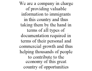 WE ARE A COMPANY IN CHARGE OF PROVIDING VALUABLE INFORMATION TO IMMIGRANTS IN THIS COUNTRY AND THUS TAKING THEM BY THE HAND IN TERMS OF ALL TYPES OF DOCUMENTATION REQUIRED IN TERMS OF THEIR PERSONAL A