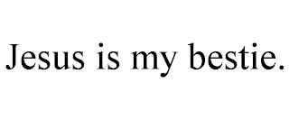 JESUS IS MY BESTIE.