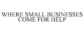 WHERE SMALL BUSINESSES COME FOR HELP