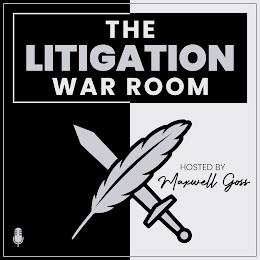 THE LITIGATION WAR ROOM HOSTED BY MAXWELL GOSS