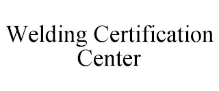 WELDING CERTIFICATION CENTER