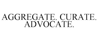 AGGREGATE. CURATE. ADVOCATE.