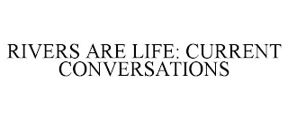 RIVERS ARE LIFE: CURRENT CONVERSATIONS