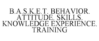 B.A.S.K.E.T. BEHAVIOR. ATTITUDE. SKILLS. KNOWLEDGE EXPERIENCE. TRAINING