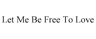 LET ME BE FREE TO LOVE