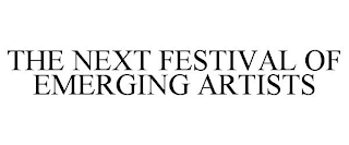 THE NEXT FESTIVAL OF EMERGING ARTISTS