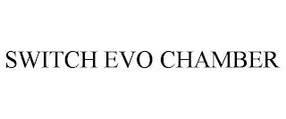 SWITCH EVO CHAMBER