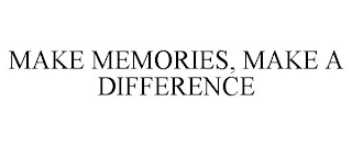 MAKE MEMORIES, MAKE A DIFFERENCE