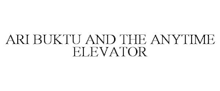 ARI BUKTU AND THE ANYTIME ELEVATOR