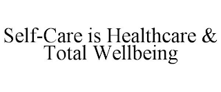 SELF-CARE IS HEALTHCARE & TOTAL WELLBEING