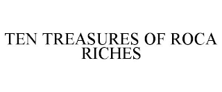 TEN TREASURES OF ROCA RICHES