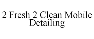 2 FRESH 2 CLEAN MOBILE DETAILING