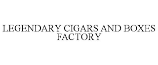 LEGENDARY CIGARS AND BOXES FACTORY