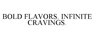 BOLD FLAVORS. INFINITE CRAVINGS.