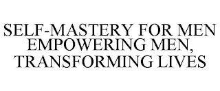 SELF-MASTERY FOR MEN EMPOWERING MEN, TRANSFORMING LIVES