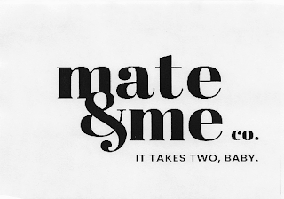 MATE & ME CO. IT TAKES TWO, BABY.