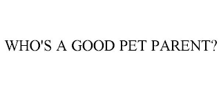 WHO'S A GOOD PET PARENT?