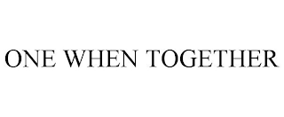 ONE WHEN TOGETHER