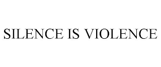 SILENCE IS VIOLENCE