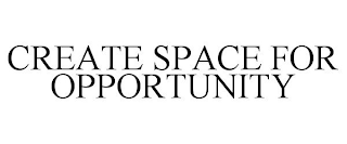 CREATE SPACE FOR OPPORTUNITY