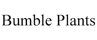 BUMBLE PLANTS