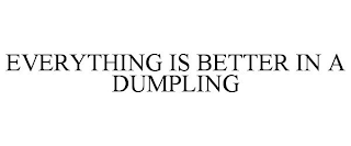 EVERYTHING IS BETTER IN A DUMPLING