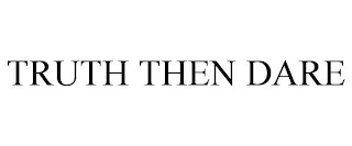 TRUTH THEN DARE