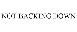 NOT BACKING DOWN