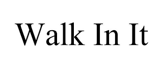 WALK IN IT