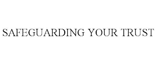 SAFEGUARDING YOUR TRUST