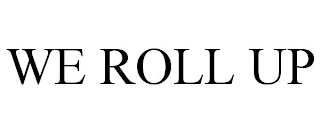 WE ROLL UP