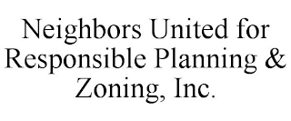 NEIGHBORS UNITED FOR RESPONSIBLE PLANNING & ZONING, INC.