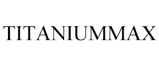 TITANIUMMAX