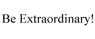 BE EXTRAORDINARY!