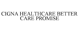 CIGNA HEALTHCARE BETTER CARE PROMISE