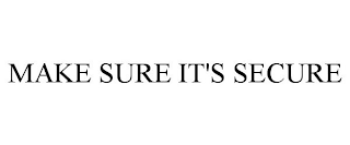 MAKE SURE IT'S SECURE