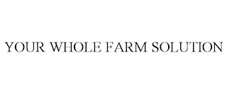 YOUR WHOLE FARM SOLUTION