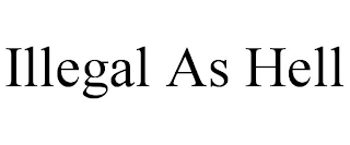 ILLEGAL AS HELL