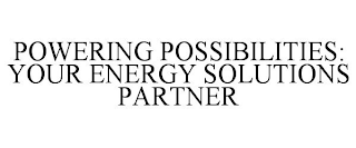 POWERING POSSIBILITIES: YOUR ENERGY SOLUTIONS PARTNER