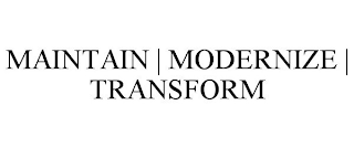 MAINTAIN | MODERNIZE | TRANSFORM