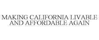 MAKING CALIFORNIA LIVABLE AND AFFORDABLE AGAIN