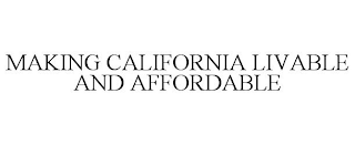 MAKING CALIFORNIA LIVABLE AND AFFORDABLE