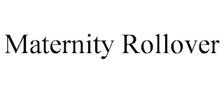 MATERNITY ROLLOVER