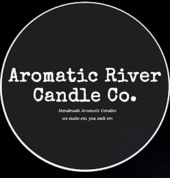 AROMATIC RIVER CANDLE CO. WE MAKE EM, YOU MELT EM