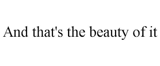 AND THAT'S THE BEAUTY OF IT