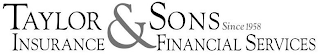 TAYLOR & SONS SINCE 1958 INSURANCE FINANCIAL SERVICES