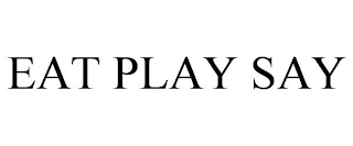 EAT PLAY SAY