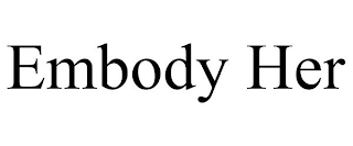 EMBODY HER