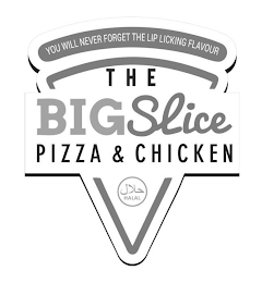 YOU WILL NEVER FORGET THE LIP LICKING FLAVOUR THE BIG SLICE PIZZA & CHICKEN HALAL HALAL