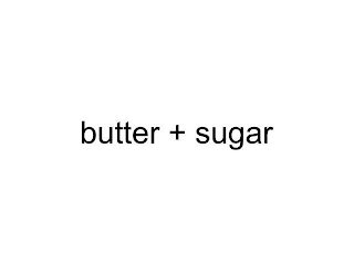 BUTTER + SUGAR